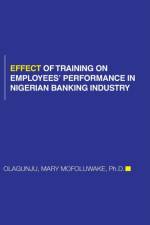 Effect of Training on Employees' Performance in Nigerian Banking Industry af Mary Mofoluwake Olagunju