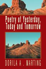 Poetry of Yesterday, Today and Tomorrow af Dorila A Marting