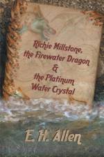 Richie Millstone, the Firewater Dragon & the Platinum Water Crystal af E H Allen