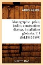 Monographie: Palais, Jardins, Constructions Diverses, Installations Generales. T 1 (Ed.1892-1895) af Adolphe Alphand