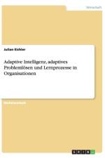 Adaptive Intelligenz, Adaptives Problemlosen Und Lernprozesse in Organisationen af Julian Eichler