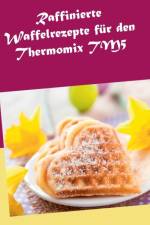 Raffinierte Waffelrezepte fur den Thermomix TM5 af Marion Kreidt