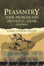 Peasantry Their Problem and Protest in Assam (1858-1894) af Kamal Chandra Pathak