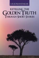 Retelling the Golden Truth Through Short Stories af J.R. Kokandakar
