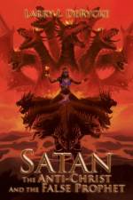 Satan the Anti-Christ and the False Prophet af Larry I Derycke