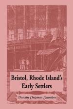 Bristol, Rhode Island's Early Settlers af Dorothy C Saunders