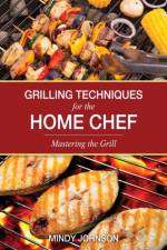 Grilling Techniques for the Home Chef Mastering the Grill af Mindy Johnson
