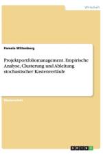 Projektportfoliomanagement. Empirische Analyse, Clusterung und Ableitung stochastischer Kostenverlaufe af Pamela Wittenberg