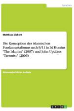 Die Konzeption des islamischen Fundamentalismus nach 9/11 in Ed Husains The Islamist (2007) und John Updikes Terrorist (2006) af Matthias Dickert