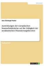 Auswirkungen der europaischen Staatsschuldenkrise auf die Gultigkeit der neoklassischen Finanzierungstheorien af Jens Christoph Parker