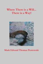 Where There is a Will...There is a Way! af Mr. Mark Edward Thomas Piotrowski