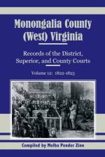 Monongalia County, (West) Virginia, Records of the District, Superior and County Courts, Volume 12 af Melba Pender Zinn