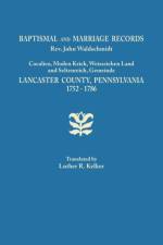Baptismal and Marriage Records, REV. John Waldschmidt, Cocalico, Moden Krick, Weisseichen Land and Seltenreich, Gemeinde. Lancaster County, Pennsylvan