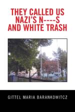 They Called Us Nazi's N----S and White Trash af Gittel Maria Barankowitcz