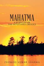 Mahatma a Scientist of the Intuitively Obvious af Promod Kumar Sharma