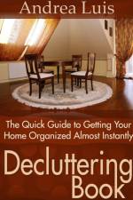Decluttering Book: The Quick Guide to Getting Your Home Organized Almost Instantly af Andrea Luis
