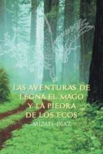 Aventuras de Legna El Mago y La Piedra de Los Ecos af Mizael Diaz