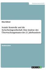 Soziale Kontrolle Und Die Sicherheitsgesellschaft. Eine Analyse Des Uberwachungsstaates Des 21. Jahrhunderts af Elias Kühnel