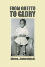 From Ghetto to Glory af Bishop J. Delano Ellis II