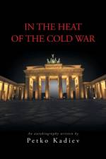 In the Heat of the Cold War af Petko Kadiev