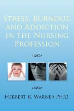 Stress, Burnout, and Addiction in the Nursing Profession af Herbert R Warner Ph D