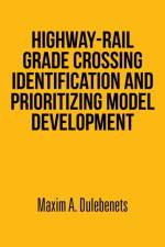 Highway-Rail Grade Crossing Identification and Prioritizing Model Development af Maxim a Dulebenets