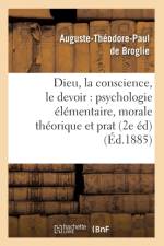 Dieu, La Conscience, Le Devoir: Psychologie Elementaire, Morale Theorique Et Prat (2e Ed) (Ed.1885) af Auguste-Théodore Paul de Broglie