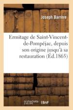 Ermitage de Saint-Vincent-De-Pompejac, Depuis Son Origine Jusqu'a Sa Restauration (Ed.1865) af Joseph Barrère