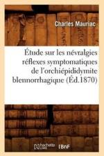 Etude Sur Les Nevralgies Reflexes Symptomatiques de l'Orchiepididymite Blennorrhagique, (Ed.1870) af Charles Mauriac