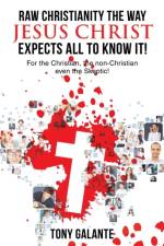 Raw Christianity the Way Jesus Christ Expects All to Know It! af Tony Galante