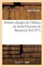 Histoire Abregee de l'Abbaye de Saint-Florentin de Bonneval (Ed.1875) af Jean Thiroux