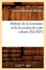 Histoire de la Louisiane Et de la Cession de Cette Colonie (Ed.1829) af Francois Barbe de Marbois