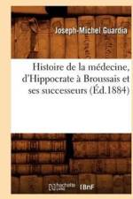 Histoire de la Medecine, d'Hippocrate A Broussais Et Ses Successeurs (Ed.1884) af Joseph-Michel Guardia