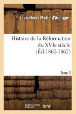 Histoire de la Reformation Du Xvie Siecle. Tome 3 (Ed.1860-1862) af Jean-Henri Merle D'Aubigne