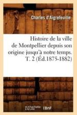 Histoire de la Ville de Montpellier Depuis Son Origine Jusqu'a Notre Temps. T. 2 (Ed.1875-1882) af Charles D' Aigrefeuille