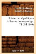 Histoire Des Republiques Italiennes Du Moyen Age. T1 (Ed.1840) af Jean-Charles Leonard Sismondi (de Dit Simonde)