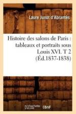 Histoire Des Salons de Paris: Tableaux Et Portraits Sous Louis XVI. T 2 (Ed.1837-1838) af Laure Junot Abrantes