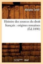 Histoire Des Sources Du Droit Francais: Origines Romaines (Ed.1890) af Adolphe Tardif