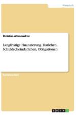 Langfristige Finanzierung. Darlehen, Schuldscheindarlehen, Obligationen af Christian Altenmarkter