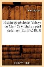 Histoire Generale de l'Abbaye Du Mont-St-Michel Au Peril de la Mer (Ed.1872-1873) af Jean Huynes