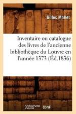 Inventaire Ou Catalogue Des Livres de l'Ancienne Bibliotheque Du Louvre En l'Annee 1373 (Ed.1836) af Gilles Mallet