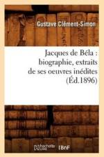Jacques de Bela: Biographie, Extraits de Ses Oeuvres Inedites (Ed.1896) af Gustave Clement-Simon