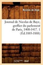 Journal de Nicolas de Baye, Greffier Du Parlement de Paris, 1400-1417. 1 (Ed.1885-1888) af Nicolas De Baye