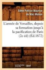 L'Armee de Versailles, Depuis Sa Formation Jusqu'a La Pacification de Paris (2e Ed) (Ed.1872) af Edme-Patrice Maurice de Mac-Mahon
