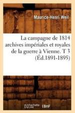La Campagne de 1814 Archives Imperiales Et Royales de la Guerre A Vienne. T 3 (Ed.1891-1895) af Maurice-Henri Weil