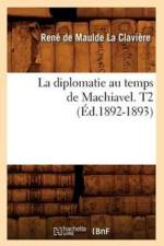 La Diplomatie Au Temps de Machiavel. T2 (Ed.1892-1893) af Jean De Roye