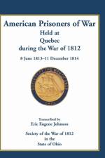 American Prisoners of War Held at Quebec During the War of 1812, 8 June 1813 - 11 December 1814 af Eric E Johnson