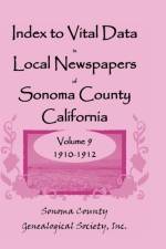 Index to Vital Data in Local Newspapers of Sonoma County, California, Volume IX af Inc Sonoma Co Genealogical Society