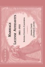 Marriages License Affidavits, 1861-1921, Sonoma County, California af Sonoma Co Genealogical Society