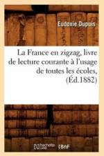 La France En Zigzag, Livre de Lecture Courante A l'Usage de Toutes Les Ecoles, (Ed.1882) af Eudoxie Dupuis